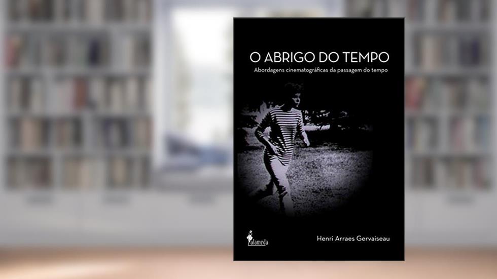 O Abrigo do Tempo: Abordagens Cinematográficas da Passagem do Tempo, do autor Henri Arraes Gervaiseau