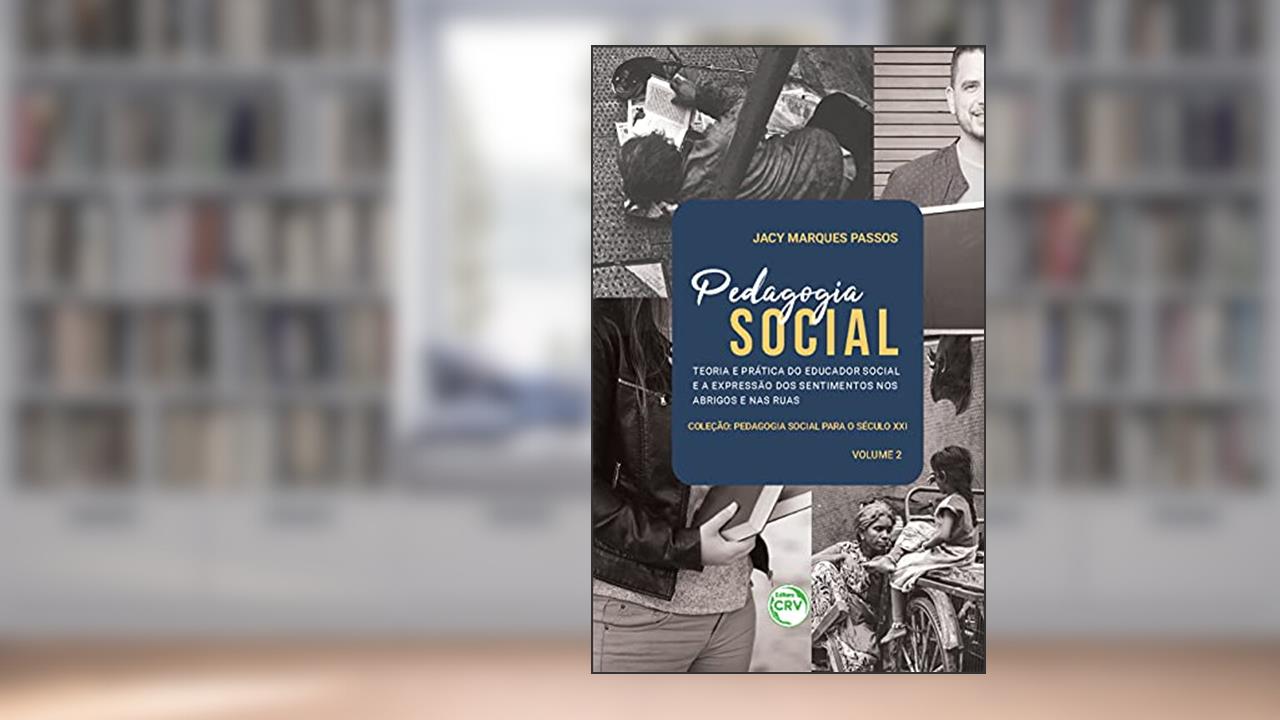 Pedagogia social: teoria e prática do educador social e a expressão dos sentimentos nos abrigos e nas ruas coleção pedagogia social para o século xxi volume 2, do autor Jacy Marques Passos