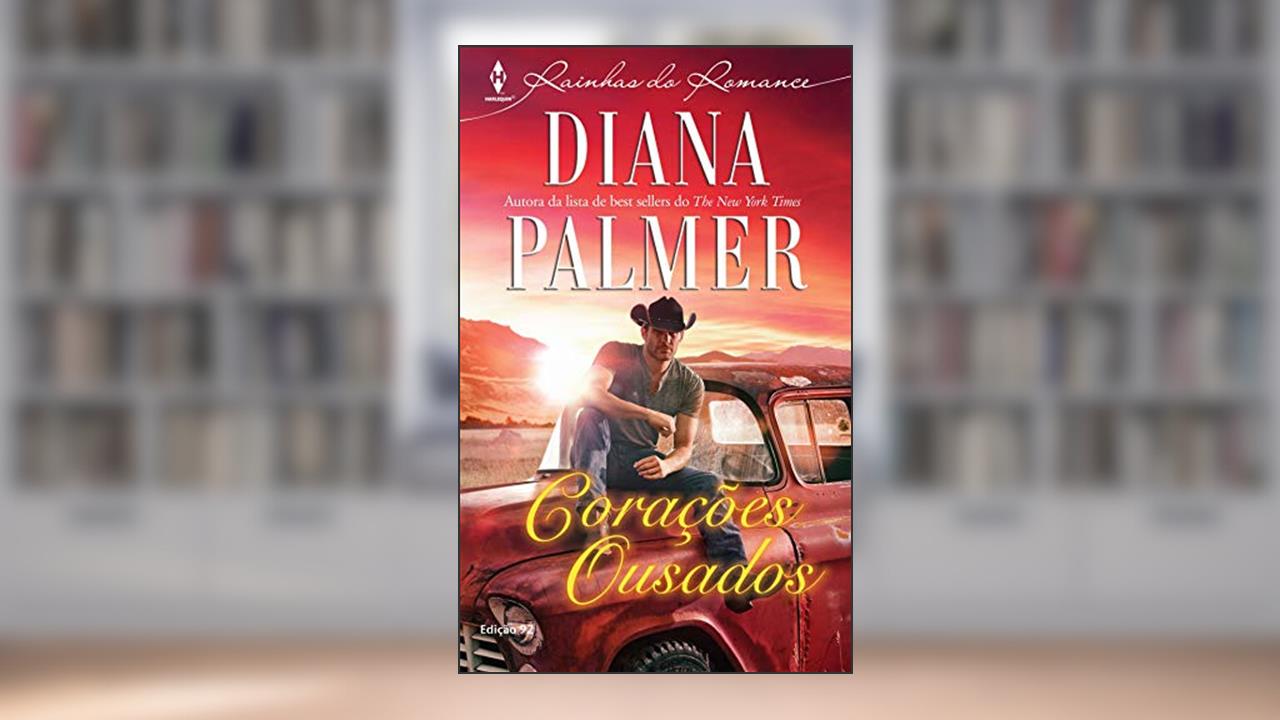 Corações Ousados (Harlequin Rainhas do Romance Livro 92), do autor Diana Palmer
