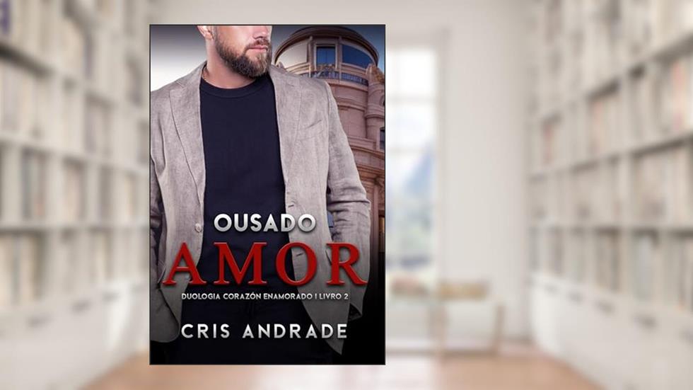 Ousado Amor (Corazón Enamorado Livro 2), do autor Cris Andrade