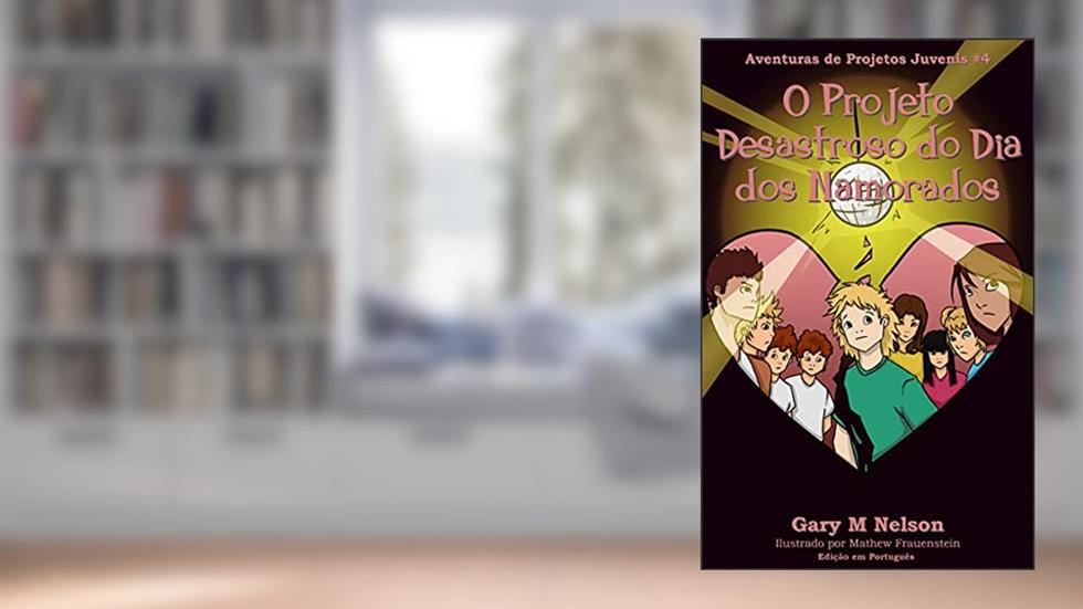 O Projeto Desastroso do Dia dos Namorados: Edição em Português (Aventuras de Projetos Juvenis Livro 4), do autor Gary Nelson