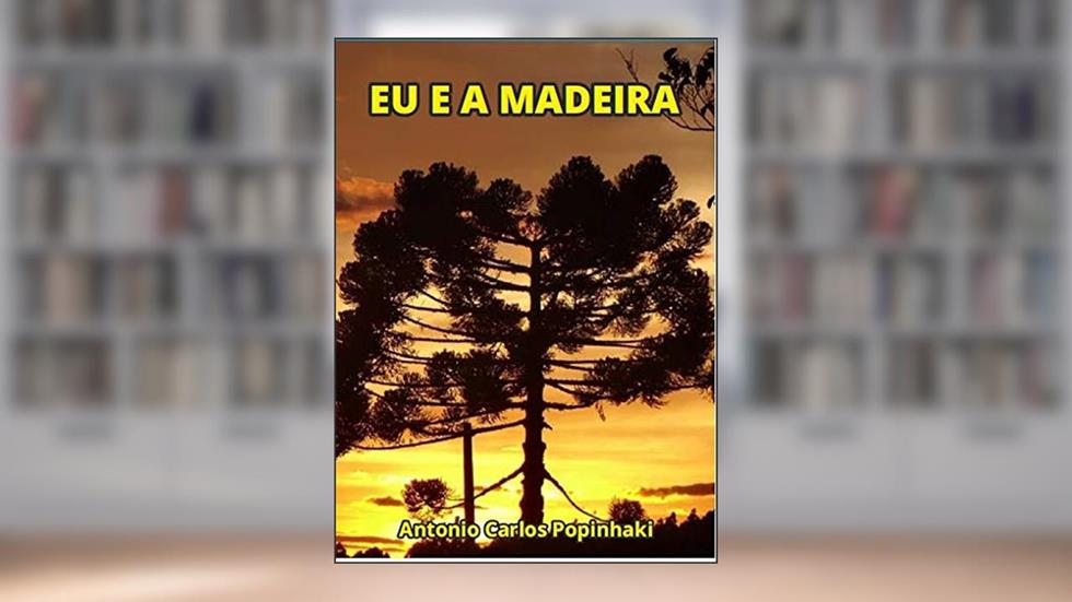 Eu e a madeira, do autor Antonio Carlos Popinhaki