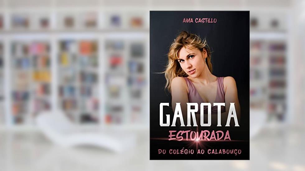 Garota Estourada: Do Colégio ao Calabouço, do autor Aina Castillo