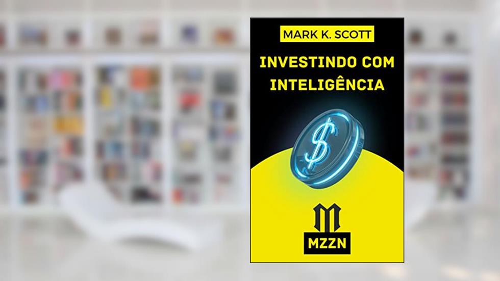 Investindo Com Inteligência: O Guia Do Investidor Empreendedor, do autor Mark K. Scott; MZZN Brasil; Alpz Brasil