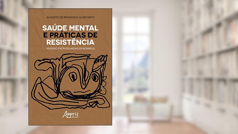 Saúde mental e práticas de resistência: vivendo encruzilhadas em bonneuil, do autor Augusto de Bragança Alves Neto