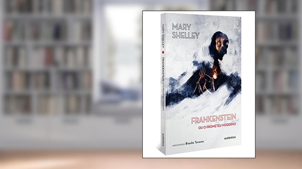 Frankenstein (Apresentação Braulio Tavares): ou O Prometeu Moderno, do autor Mary Shelley