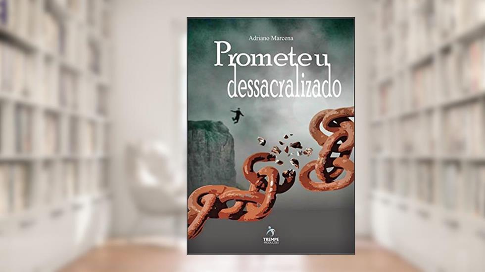Prometeu Dessacralizado, do autor Adriano Marcena