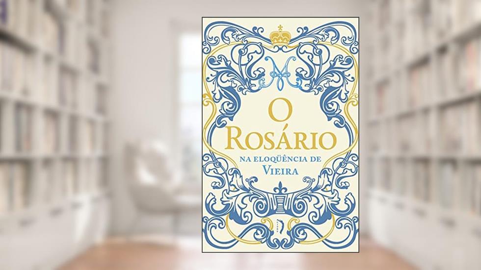 O ROSÁRIO NA ELOQUÊNCIA DE VIEIRA, do autor PE. ANTONIO VIEIRA