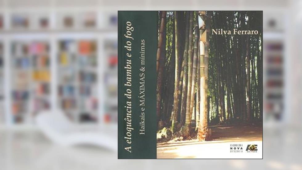 Eloquência do Bambú e do Fogo. Haikais e Máximas & Mínimas, do autor Nilva Ferraro
