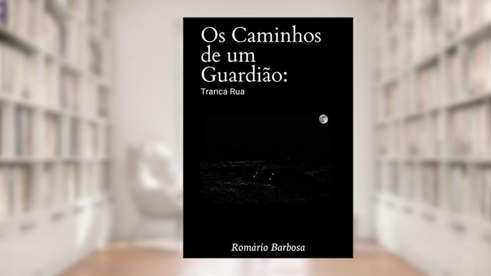 Os caminhos de um guardião: Tranca rua, do autor Romário Barbosa de Souza; Romário Barbosa