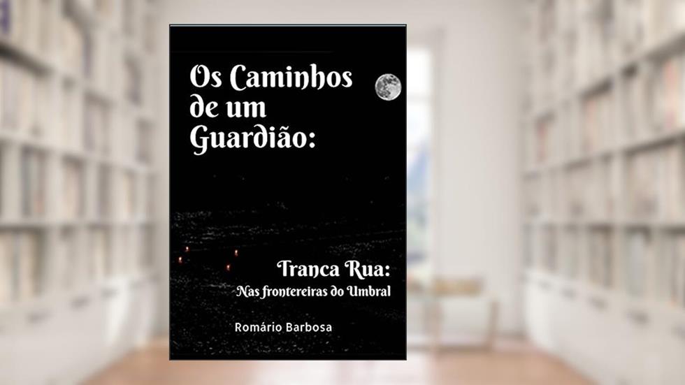 Os caminhos de um guardião: Tranca rua, nas fronteiras do umbral, do autor Romário Barbosa de Souza
