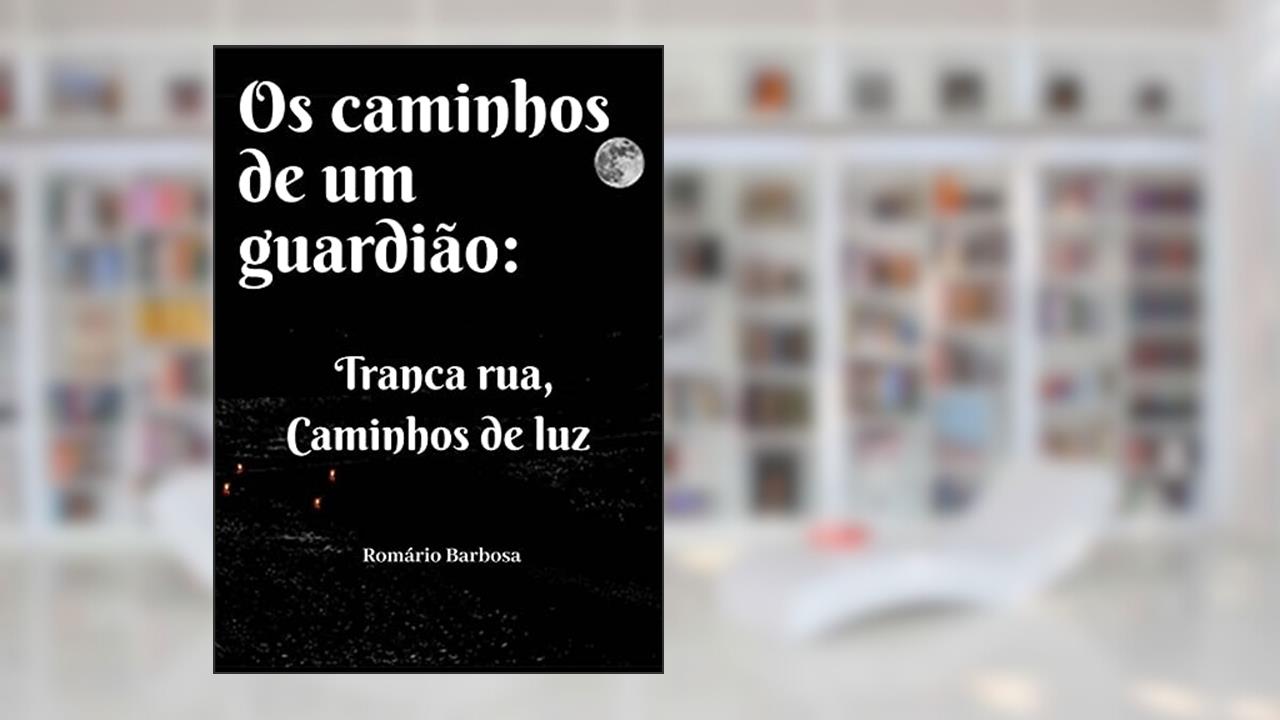 Os caminhos de um guardião: Tranca Rua, caminhos de luz, do autor Romário Barbosa de Souza