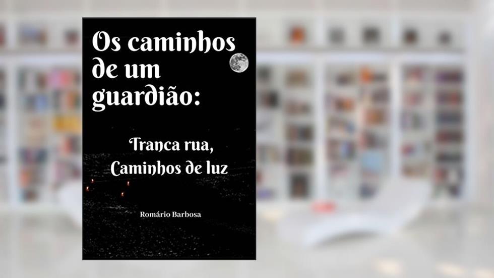 Os caminhos de um guardião: Tranca Rua, caminhos de luz, do autor Romário Barbosa de Souza