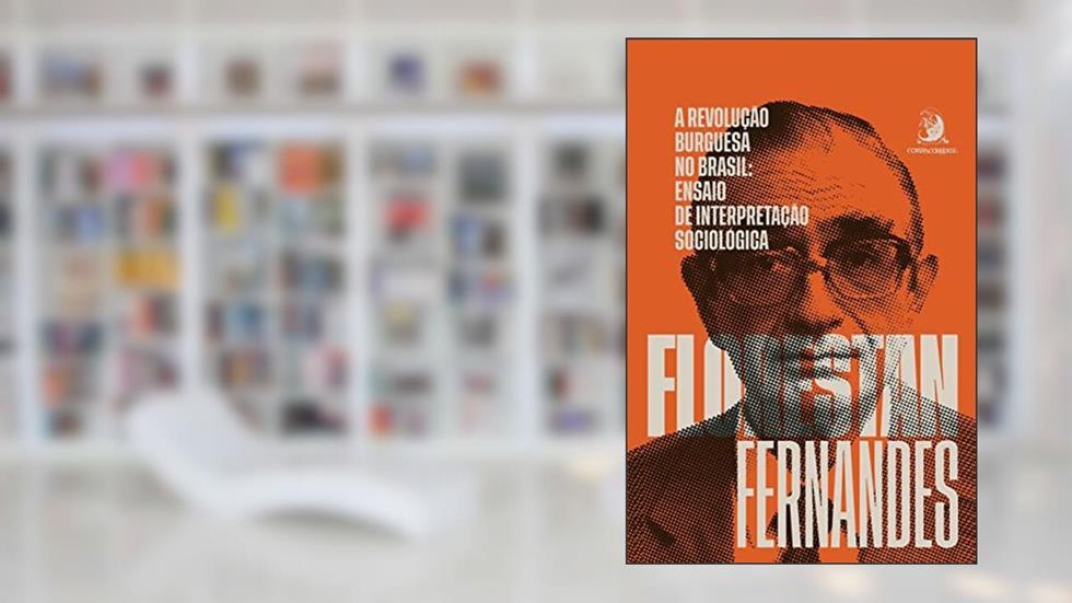 A Revolução Burguesa no Brasil: Ensaio de Interpretação Sociológica, do autor Florestan Fernandes