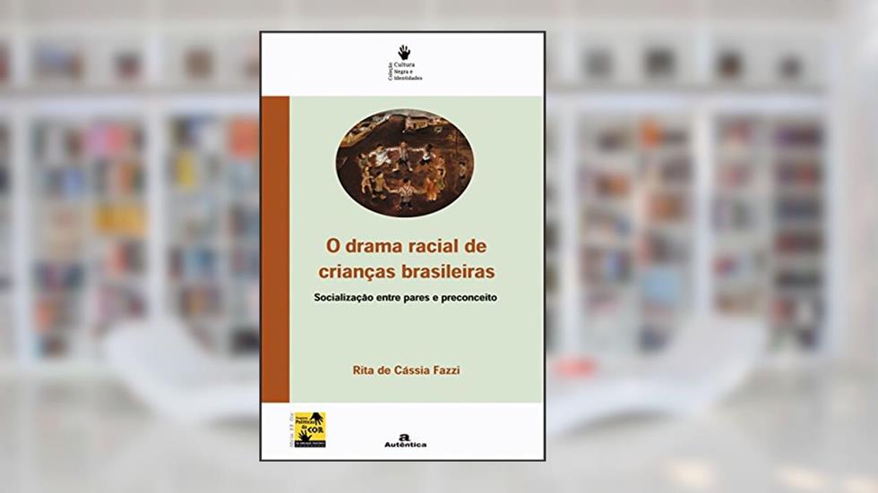 Drama racial de crianças brasileiras, O: Socialização Entre Pares e Preconceito, do autor Rita de Cássia Fazzi