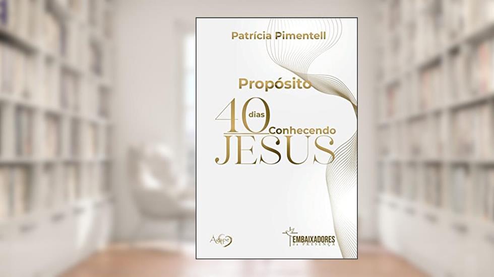 Propósito 40 dias conhecendo Jesus, do autor Patrícia Pimentell