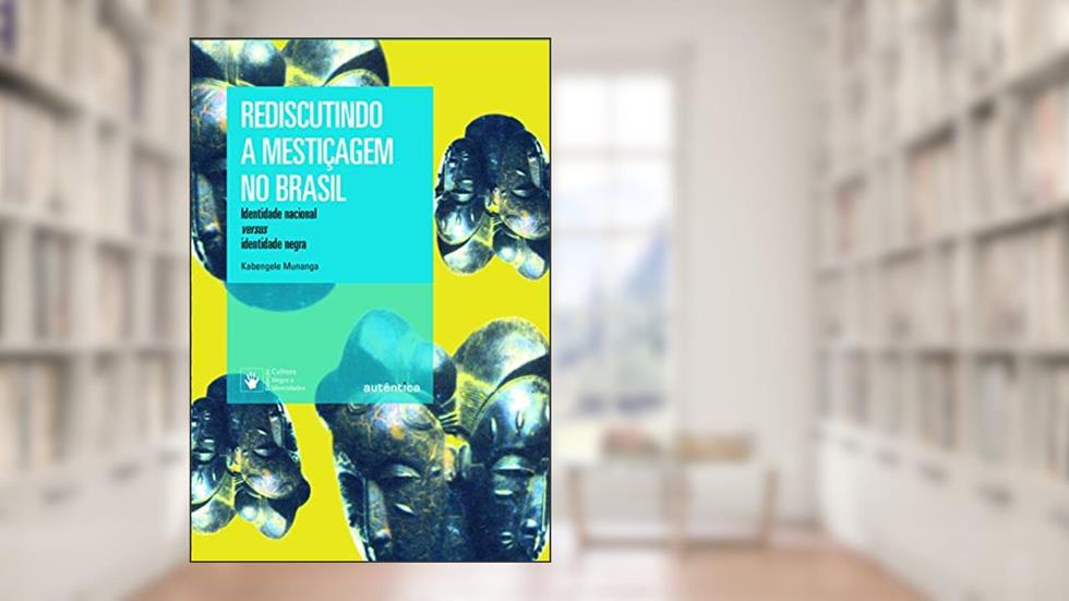 Rediscutindo a mestiçagem no Brasil - Nova Edição: Identidade nacional versus identidade negra, do autor Kabengele Munanga