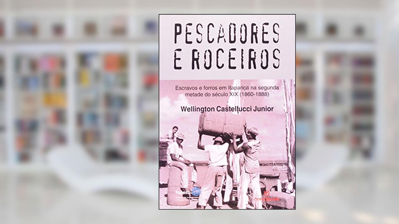 Pescadores e Roceiros. Escravos e Forros em Itaparica Século XIX. 1860-1888, do autor Castellucci Junior