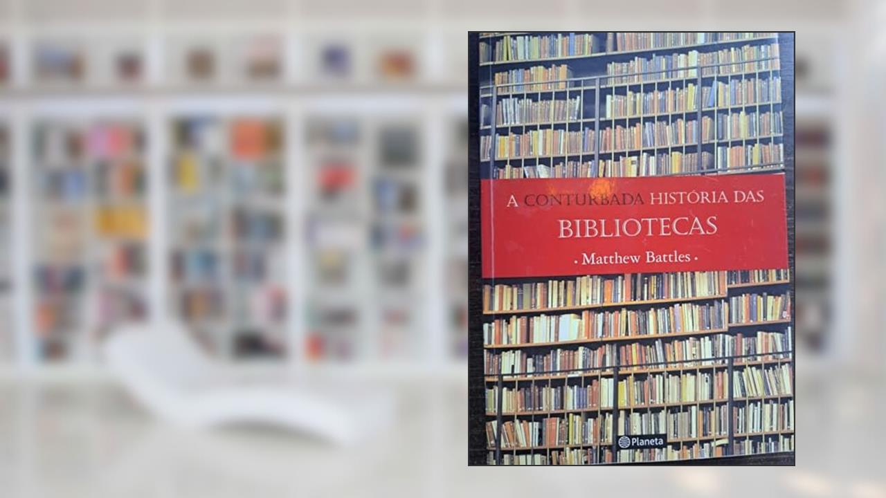 A conturbada história das bibliotecas, do autor Mattew Battles