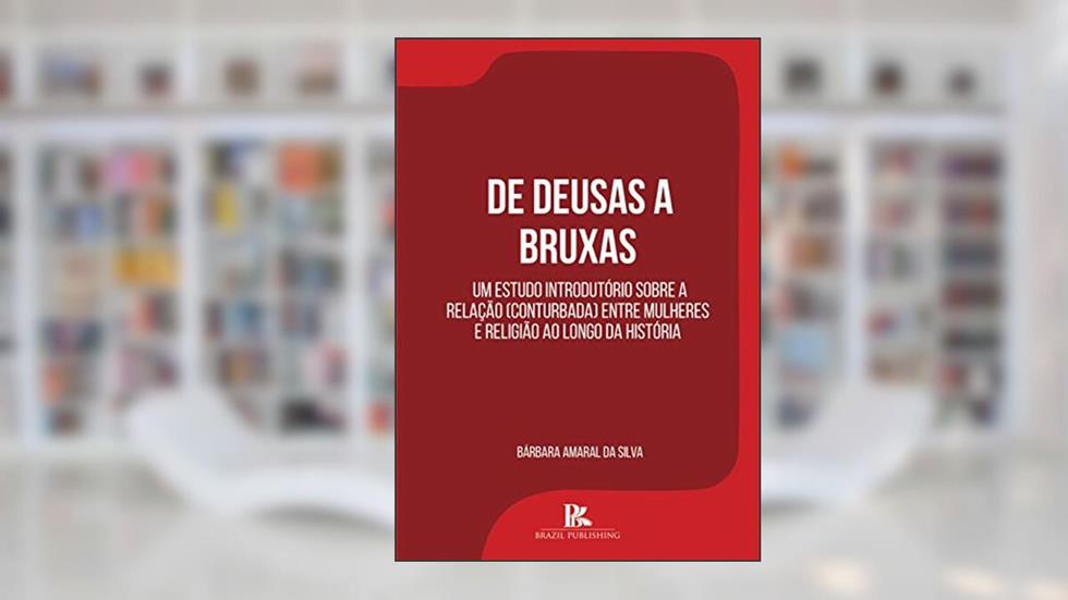 De deusas a bruxas: um estudo introdutório sobre a relação (conturbada) entre mulheres e religião ao longo da história, do autor Bárbara Amaral da Silva