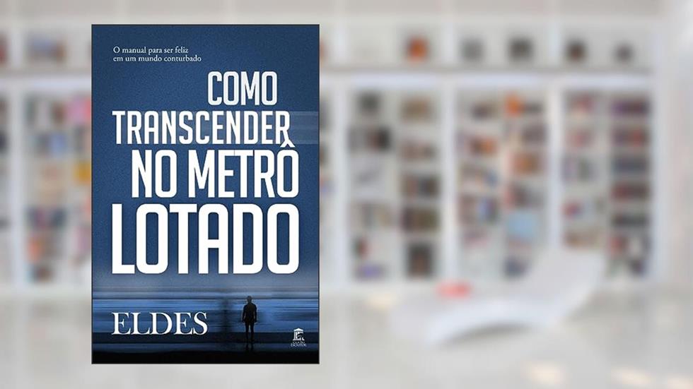 Como Transcender no Metrô Lotado: O manual para ser feliz em um mundo conturbado, do autor Eldes