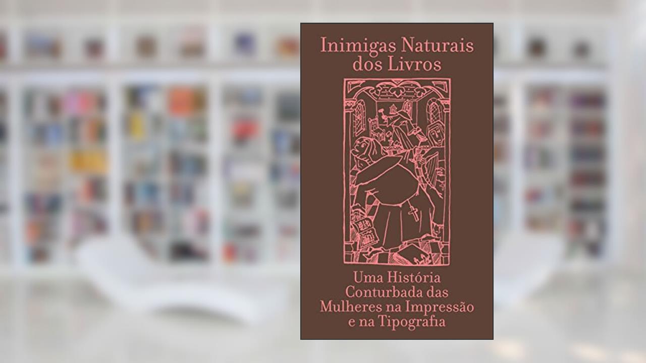 Inimigas naturais dos livros: Uma história conturbada das mulheres na impressão e na tipografia, do autor Maryam Fanni