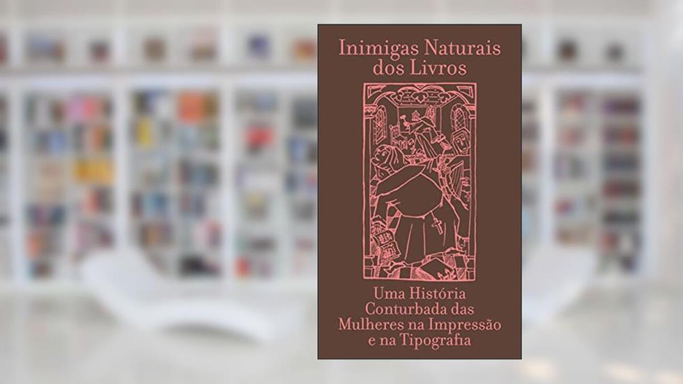 Inimigas naturais dos livros: Uma história conturbada das mulheres na impressão e na tipografia, do autor Maryam Fanni