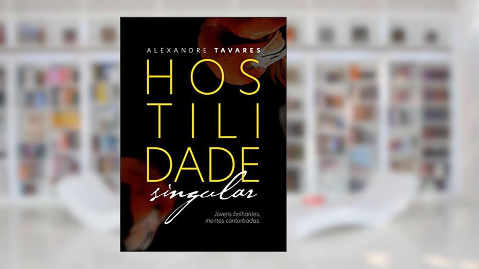 Hostilidade Singular: Jovens brilhantes. Mentes conturbadas., do autor Alexandre Tavares