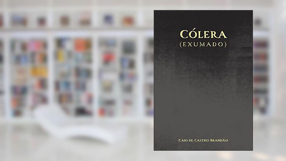 Cólera (Exumado), do autor Caio de Castro Brandão
