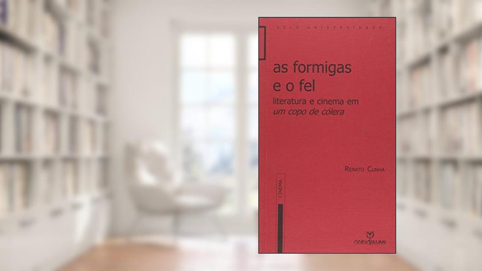 As Formigas e o Fel. Literatura e Cinema em Um Copo de Cólera, do autor Renato Cunha