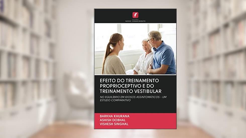 EFEITO DO TREINAMENTO PROPRIOCEPTIVO E DO TREINAMENTO VESTIBULAR: NO EQUILÍBRIO EM IDOSOS ASSINTOMÁTICOS - UM ESTUDO COMPARATIVO, do autor Barkha Khurana; Ashish Dobhal; Vishesh Singhal