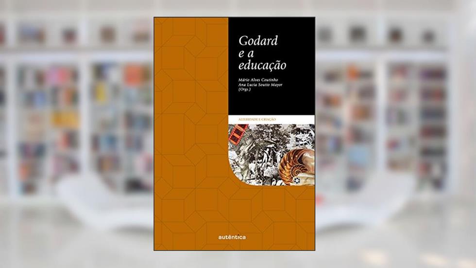 Godard e a educação, do autor Ana Lucia Soutto Mayor; Mário Alves Coutinho