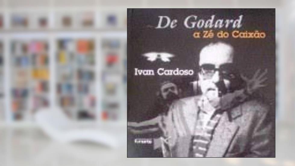 De Godard A Ze Do Caixo, do autor Ivan Cardoso