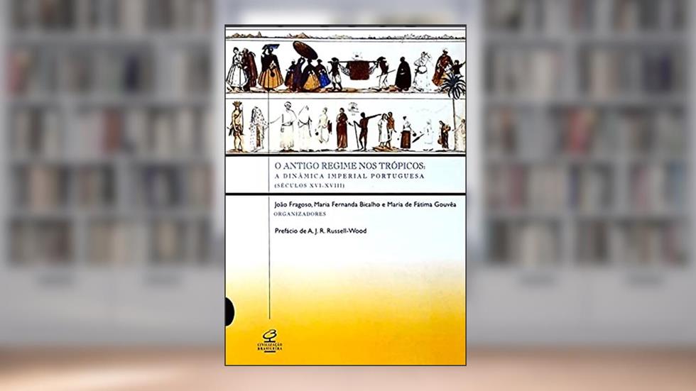 O Antigo Regime nos trópicos: A dinâmica imperial portuguesa, do autor João Fragoso; Maria Fernanda Bicalho; Maria de Fátima Gouvêa