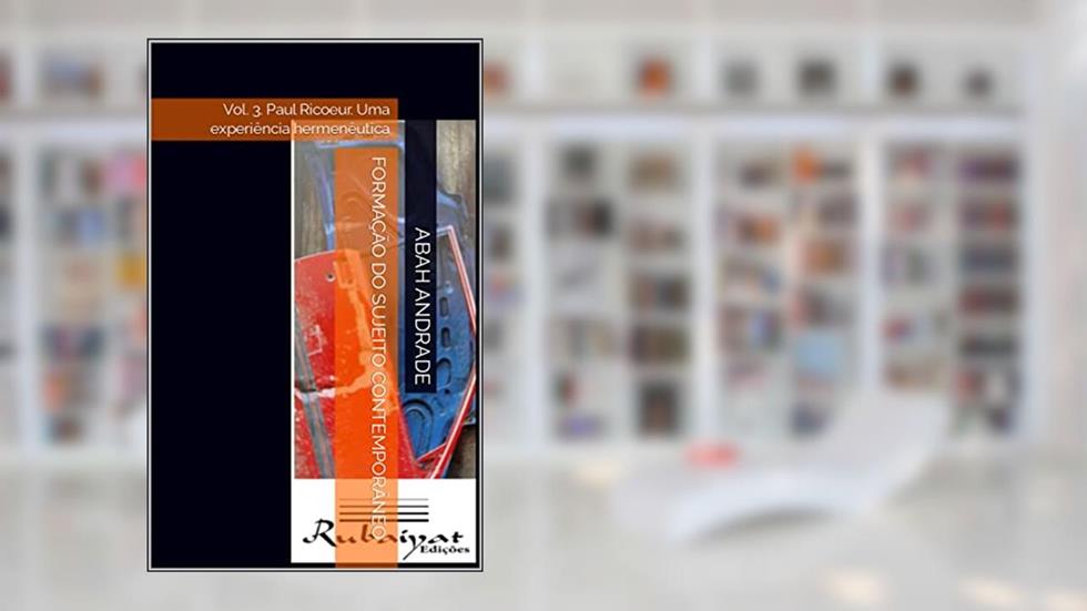 FORMAÇÃO DO SUJEITO CONTEMPORÂNEO: Vol. 3. Paul Ricoeur. Uma experiência hermenêutica (A formação do sujeito contemporâneo), do autor Abah Andrade