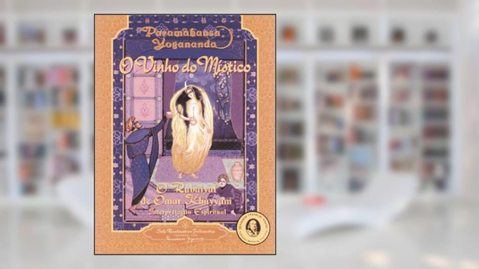 O Vinho Do Mistico/Wine of the Mystic: O Rubaiyat de Omar Khayyan. Uma Interperetacao Espiritual/The Rubaiyat of Omar Khayyam: A Spiritual ... Fitzgerald's Translation of the Rubaiyat, do autor Paramahansa Yogananda
