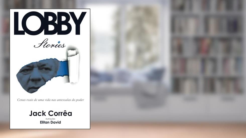 Lobby Stories: Cenas reais de uma vida nas antessalas do poder (Portuguese Edition), do autor Jack Corrêa