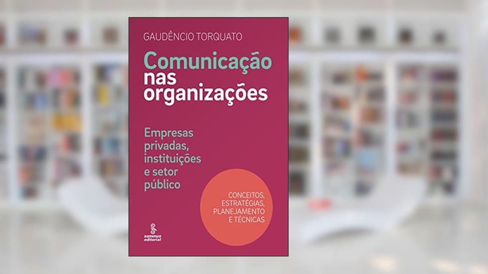 Comunicação nas organizações: Empresas privadas, instituições e setor público [conceitos, estratégias, planejamento e técnicas], do autor Gaudêncio Torquato