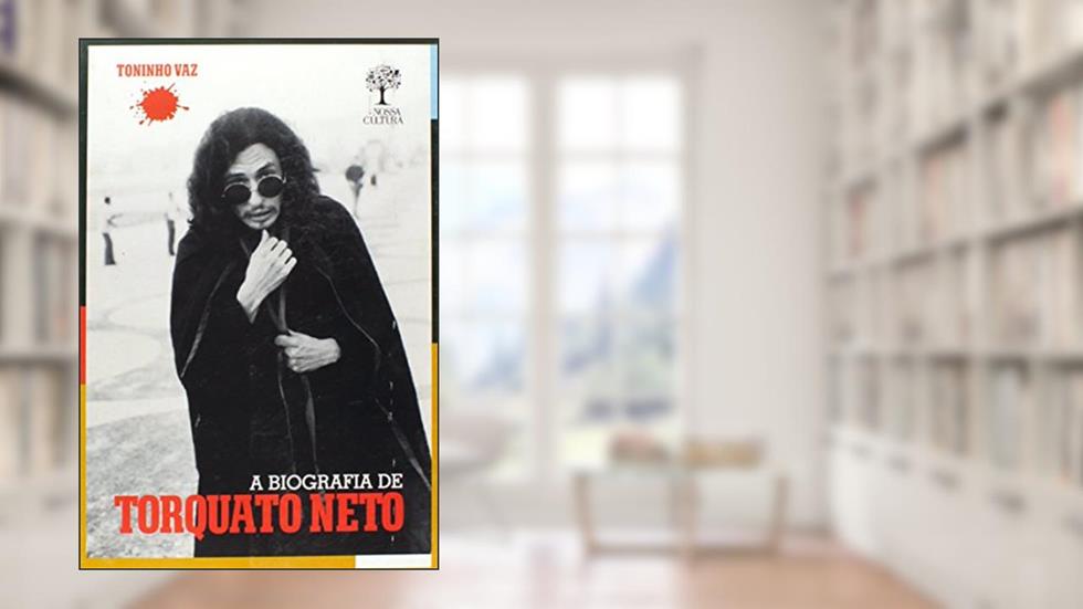 A Biografia de Torquato Neto, do autor Toninho Vaz