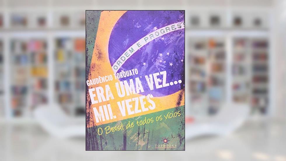 Era uma Vez... mil Vezes: o Brasil de Todos os Vícios, do autor Gaudêncio Torquato