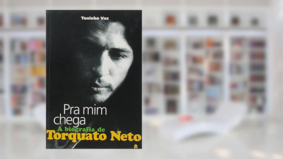Pra Mim Chega : A Biografia De Torquato Neto., do autor Toninho Vaz