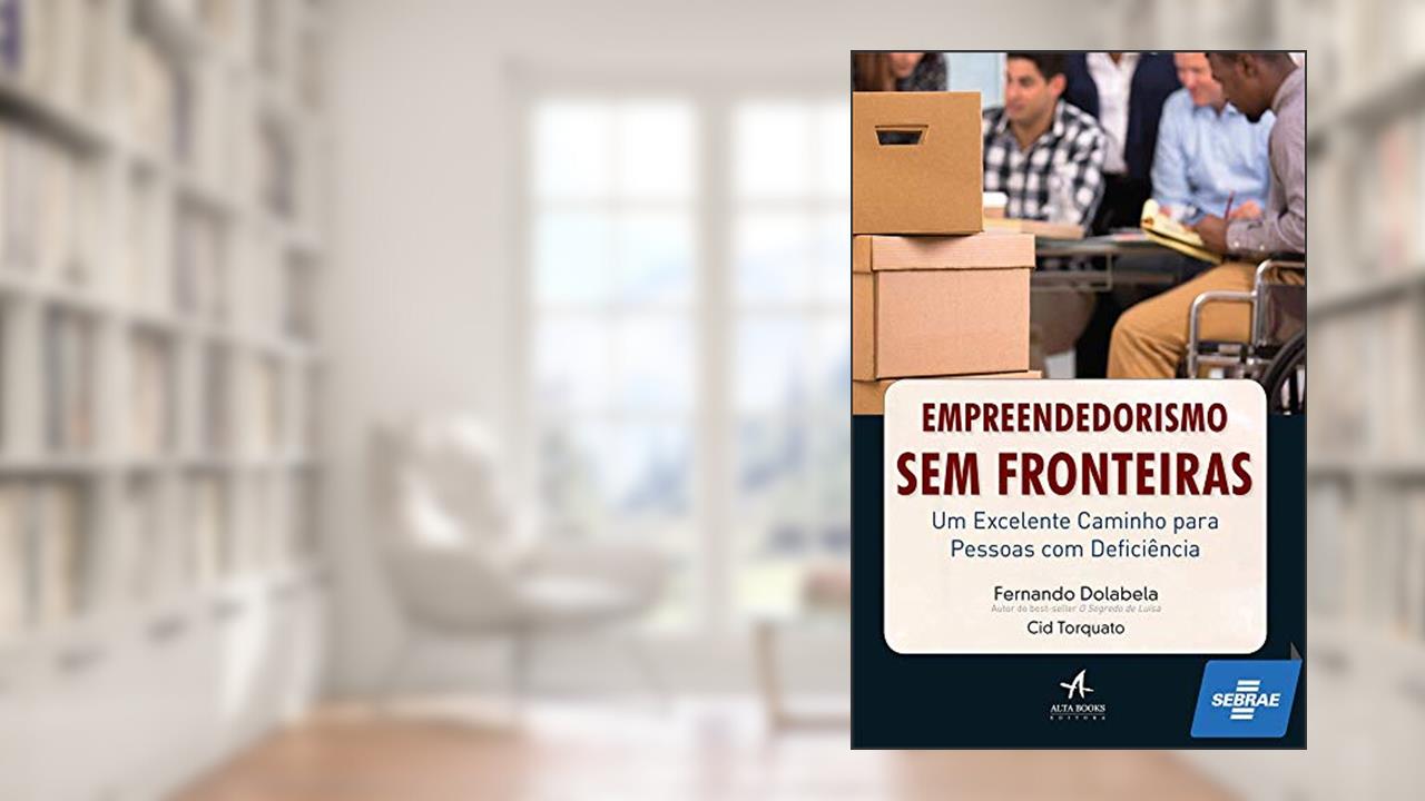 Empreendedorismo sem Fronteiras: um Excelente Caminho Para Pessoas com Deficiência, do autor Fernando Dolabela; Cid Torquato