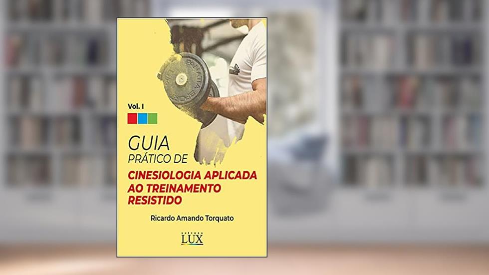 Guia Prático de Cinesiologia Aplicada ao Treinamento Resistido, do autor Ricardo Amando Torquato