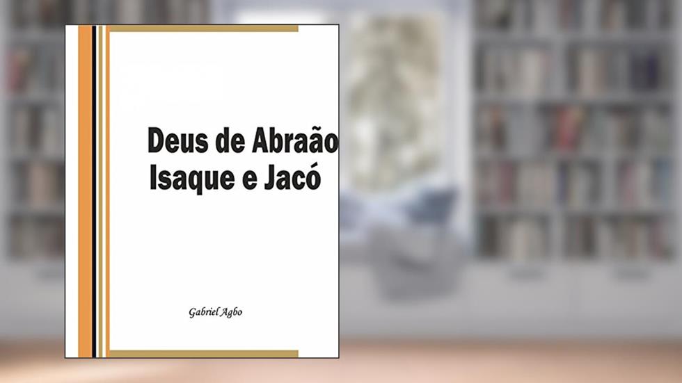 Deus de Abraão, Isaque e Jacó, do autor Gabriel Agbo