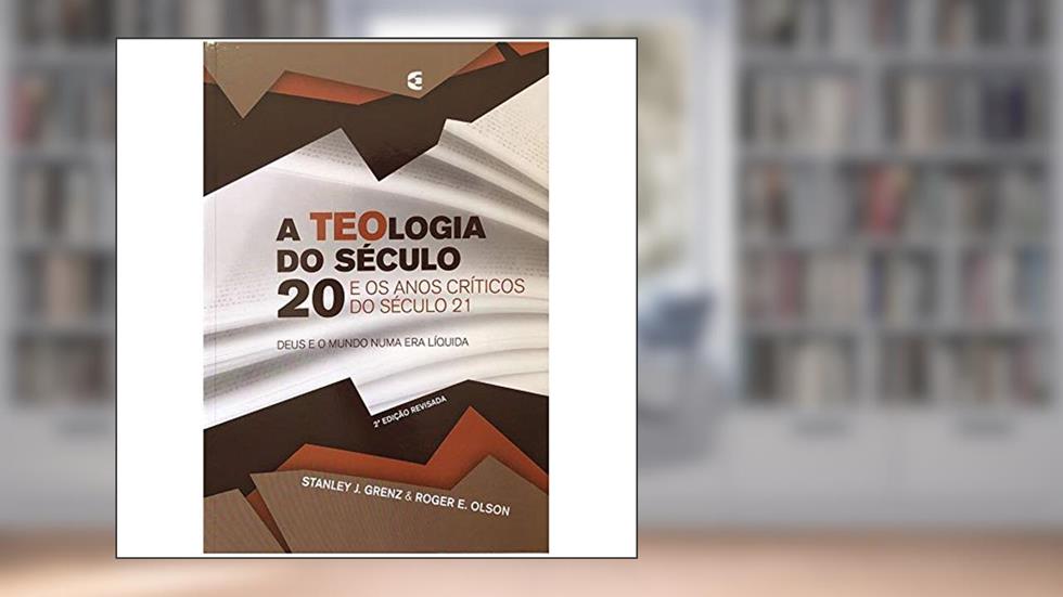 A Teologia do Século 20, do autor Stanley J Roger E. Olson