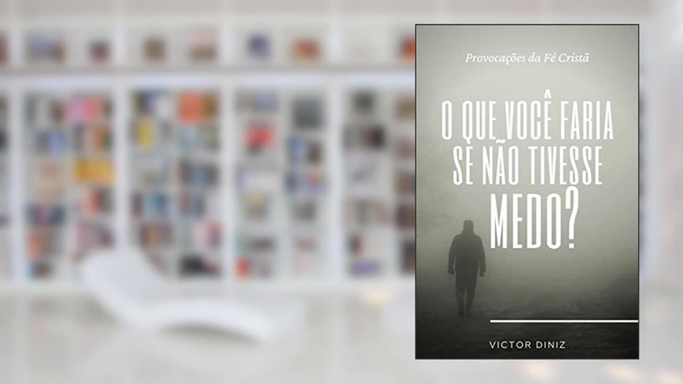 O que você faria se não tivesse medo?: Provocações da fé Cristã, do autor Victor Diniz