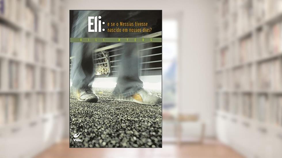 Eli: e se o Messias Tivesse Nascido em Nossos Dias?, do autor Bill Myers