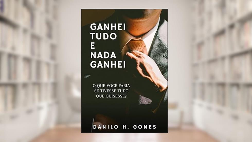 Ganhei Tudo e Nada Ganhei, do autor Danilo H. Gomes
