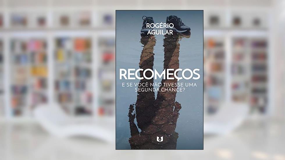 Recomeços: E se você não tivesse uma segunda chance?, do autor Rogério Aguilar