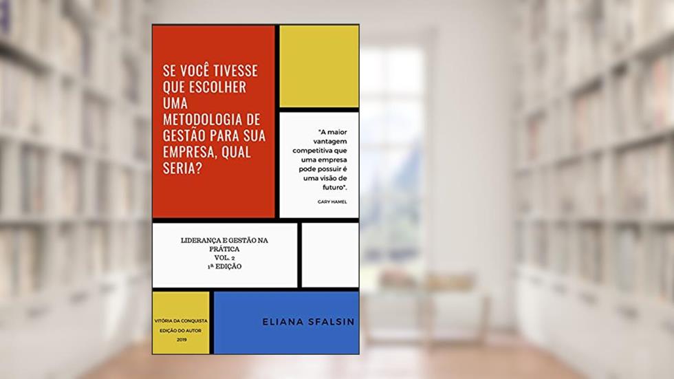 SE VOCÊ TIVESSE QUE ESCOLHER UMA METODOLOGIA DE GESTÃO PARA SUA EMPRESA, QUAL SERIA? (LIDERANÇA E GESTÃO NA PRÁTICA Livro 2), do autor Eliana Sfalsin